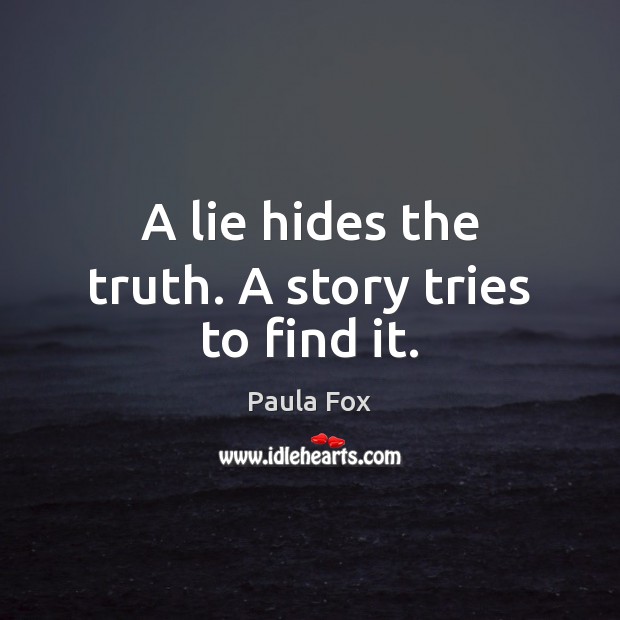 A lie hides the truth. A story tries to find it. Paula Fox Picture Quote