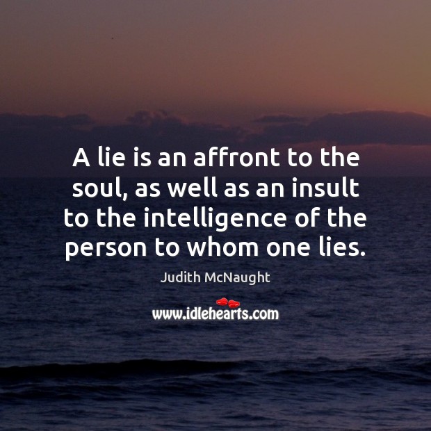 A lie is an affront to the soul, as well as an Judith McNaught Picture Quote