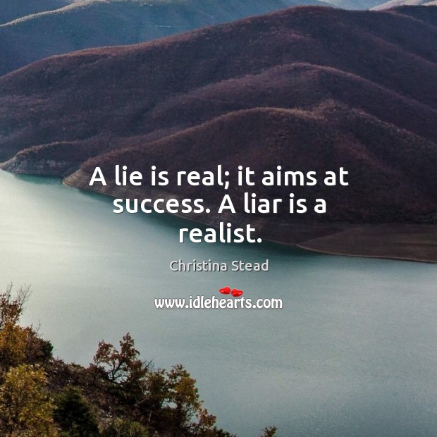 A lie is real; it aims at success. A liar is a realist. Image