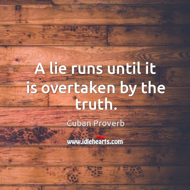 A lie runs until it is overtaken by the truth. Cuban Proverbs Image