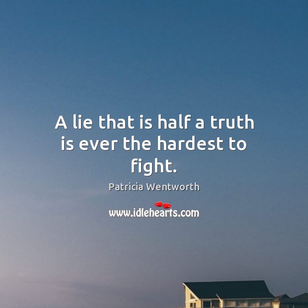 A lie that is half a truth is ever the hardest to fight. Patricia Wentworth Picture Quote