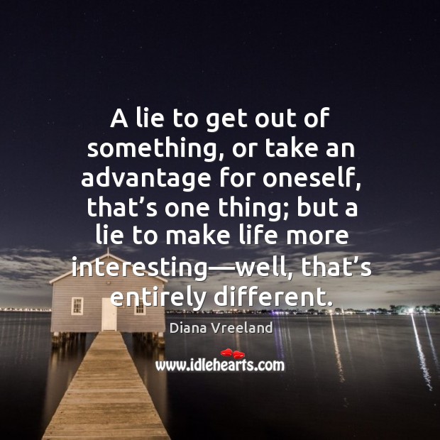 A lie to get out of something, or take an advantage for Diana Vreeland Picture Quote