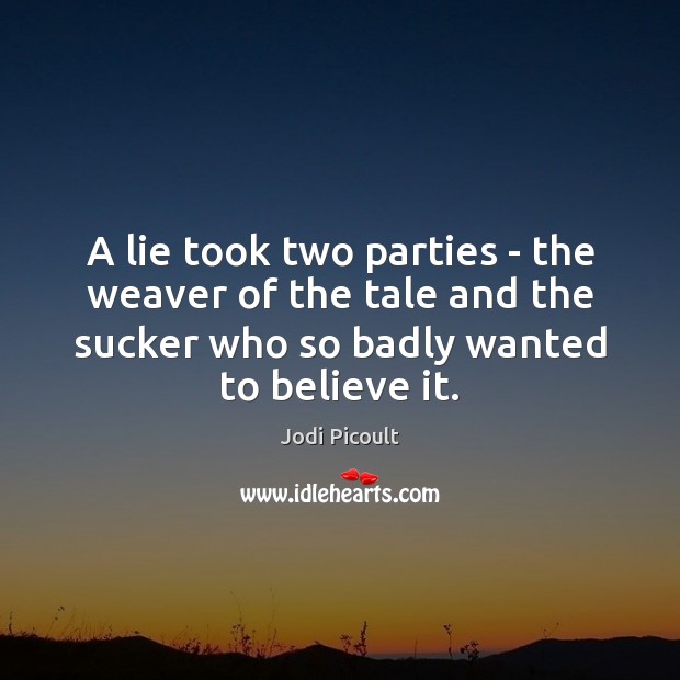 A lie took two parties – the weaver of the tale and Jodi Picoult Picture Quote