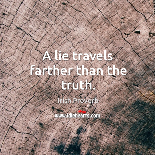 A lie travels farther than the truth. Irish Proverbs Image