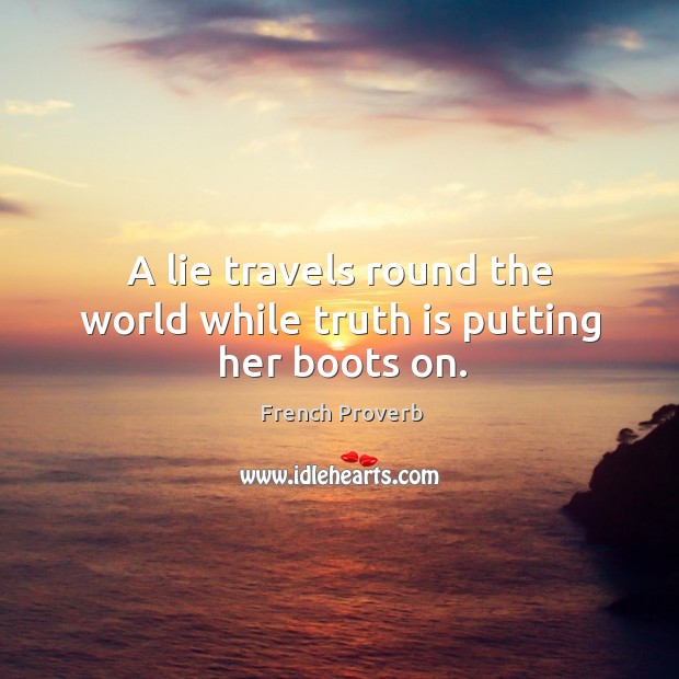 A lie travels round the world while truth is putting her boots on. Image