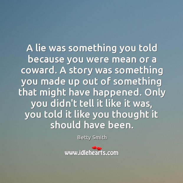 A lie was something you told because you were mean or a Betty Smith Picture Quote