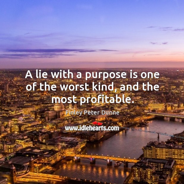 A lie with a purpose is one of the worst kind, and the most profitable. Image