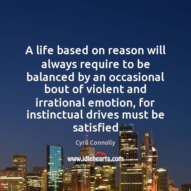 A life based on reason will always require to be balanced by Cyril Connolly Picture Quote