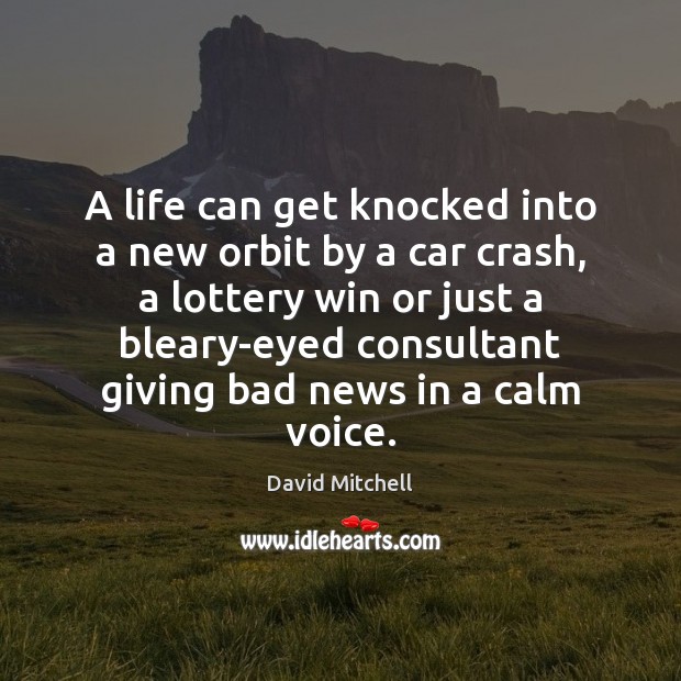 A life can get knocked into a new orbit by a car David Mitchell Picture Quote