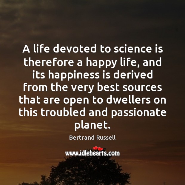 A life devoted to science is therefore a happy life, and its Happiness Quotes Image