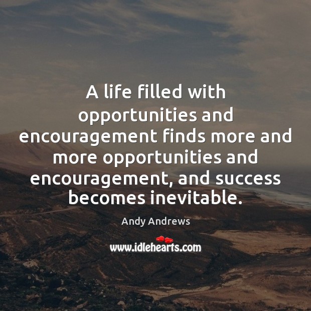 A life filled with opportunities and encouragement finds more and more opportunities Image
