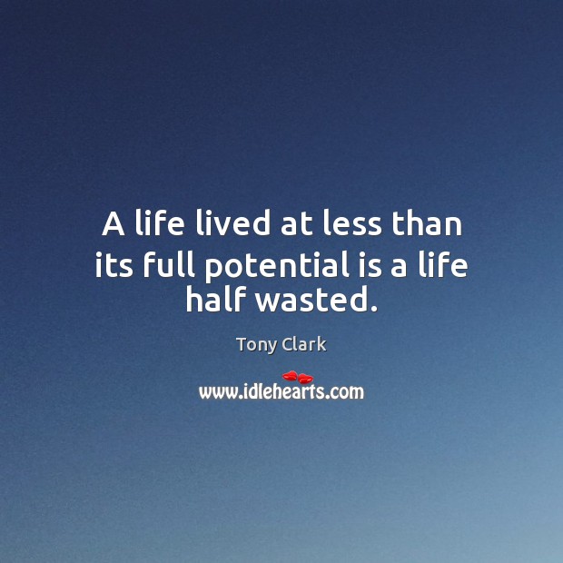 A life lived at less than its full potential is a life half wasted. Image