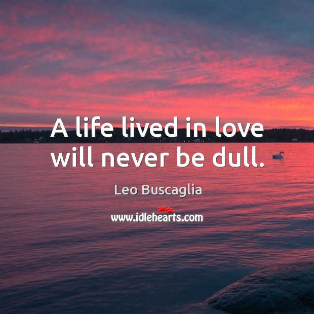 A life lived in love will never be dull. Image
