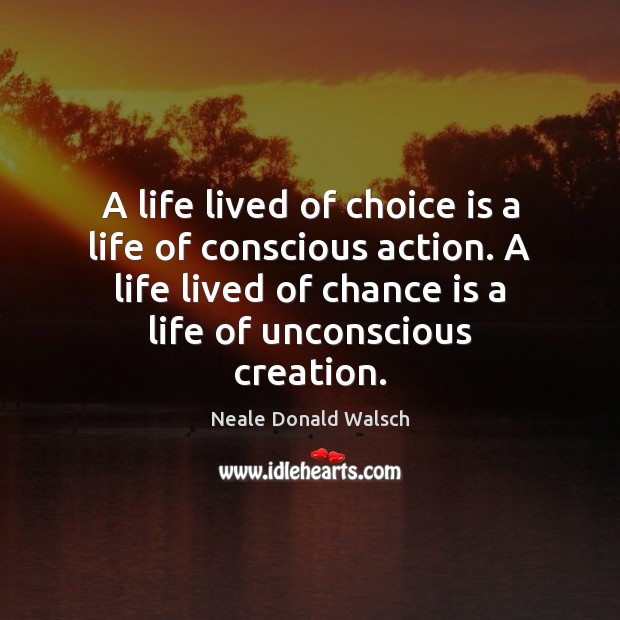 A life lived of choice is a life of conscious action. A Neale Donald Walsch Picture Quote