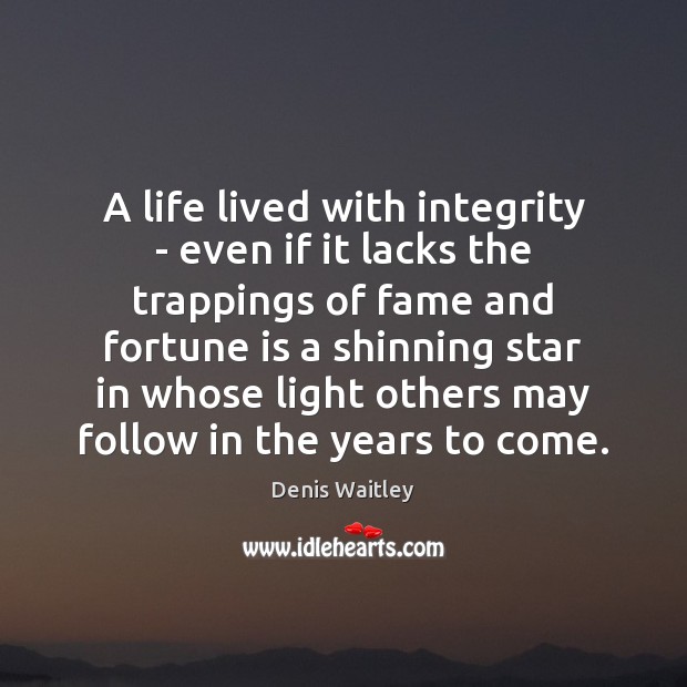 A life lived with integrity – even if it lacks the trappings Denis Waitley Picture Quote