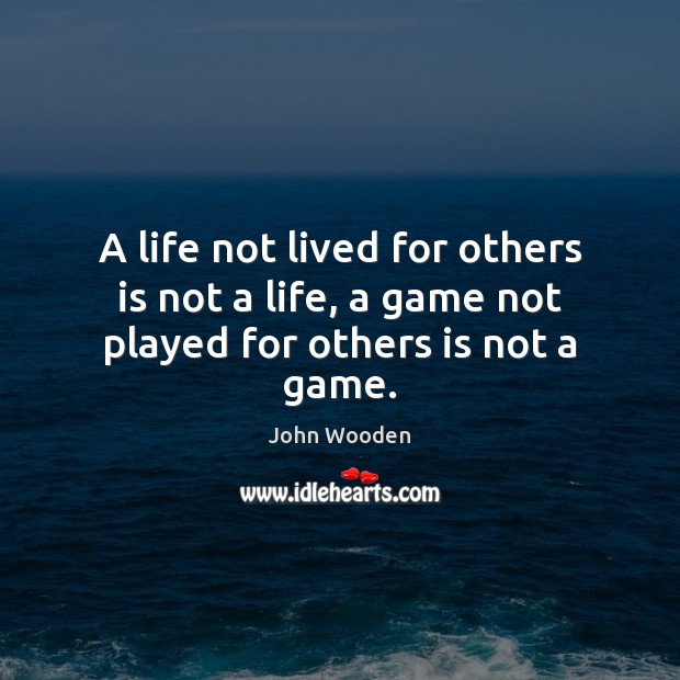 A life not lived for others is not a life, a game not played for others is not a game. Image