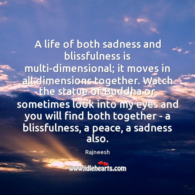 A life of both sadness and blissfulness is multi-dimensional; it moves in Rajneesh Picture Quote