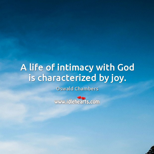 A life of intimacy with God is characterized by joy. Oswald Chambers Picture Quote