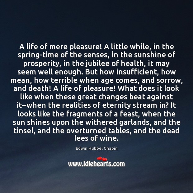 A life of mere pleasure! A little while, in the spring-time of Edwin Hubbel Chapin Picture Quote