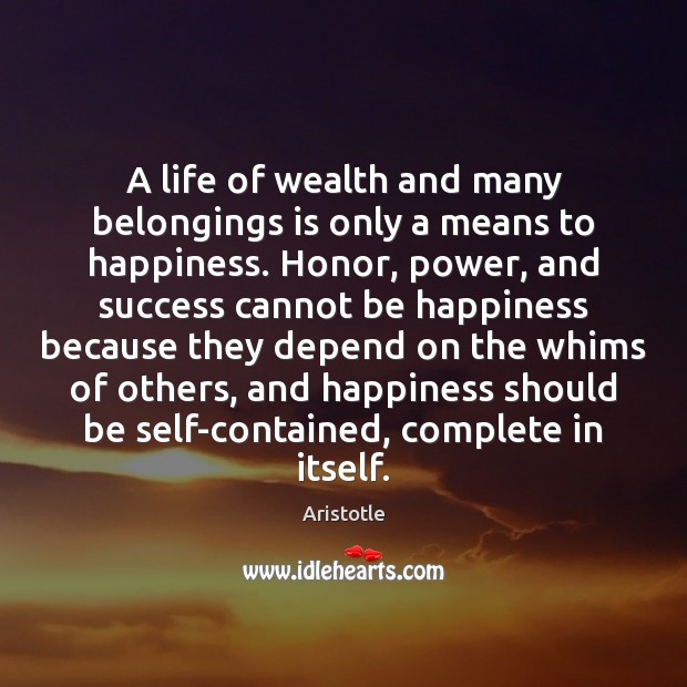A life of wealth and many belongings is only a means to Aristotle Picture Quote