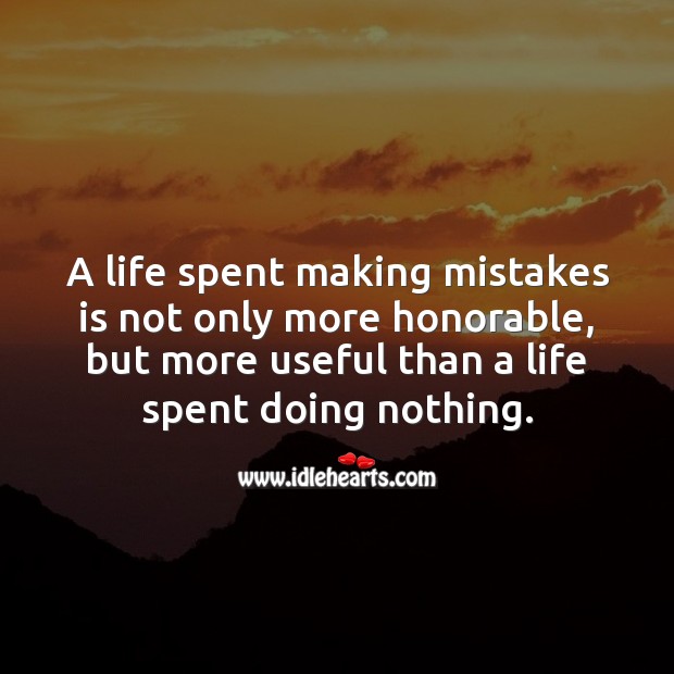 A life spent making mistakes is not only more honorable, but more useful than a life spent doing nothing. Life Messages Image