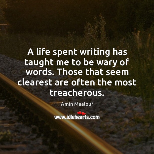 A life spent writing has taught me to be wary of words. Amin Maalouf Picture Quote