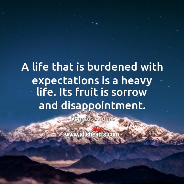 A life that is burdened with expectations is a heavy life. Its Douglas Adams Picture Quote