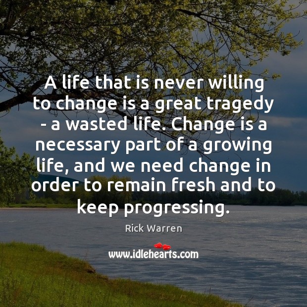 A life that is never willing to change is a great tragedy Rick Warren Picture Quote