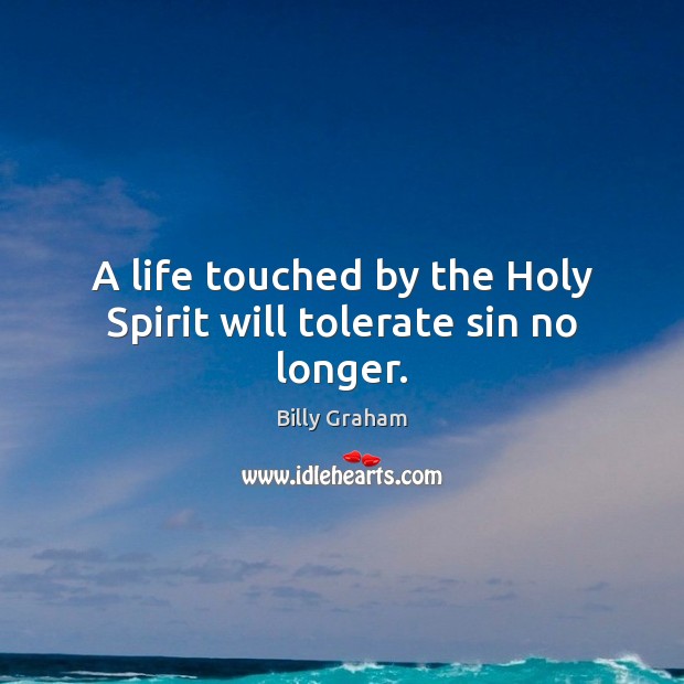 A life touched by the Holy Spirit will tolerate sin no longer. Image
