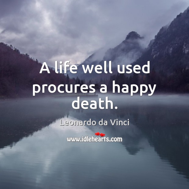 A life well used procures a happy death. Leonardo da Vinci Picture Quote