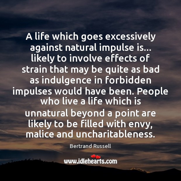 A life which goes excessively against natural impulse is… likely to involve Bertrand Russell Picture Quote