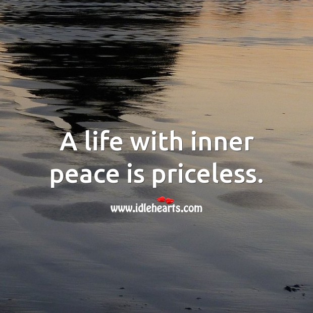 A life with inner peace is priceless. Peace Quotes Image
