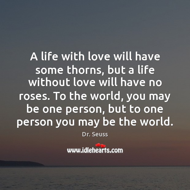 A life with love will have some thorns, but a life without Dr. Seuss Picture Quote