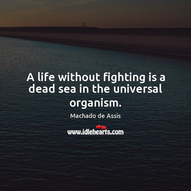 A life without fighting is a dead sea in the universal organism. Image
