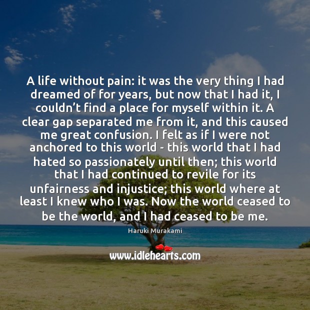 A life without pain: it was the very thing I had dreamed Haruki Murakami Picture Quote