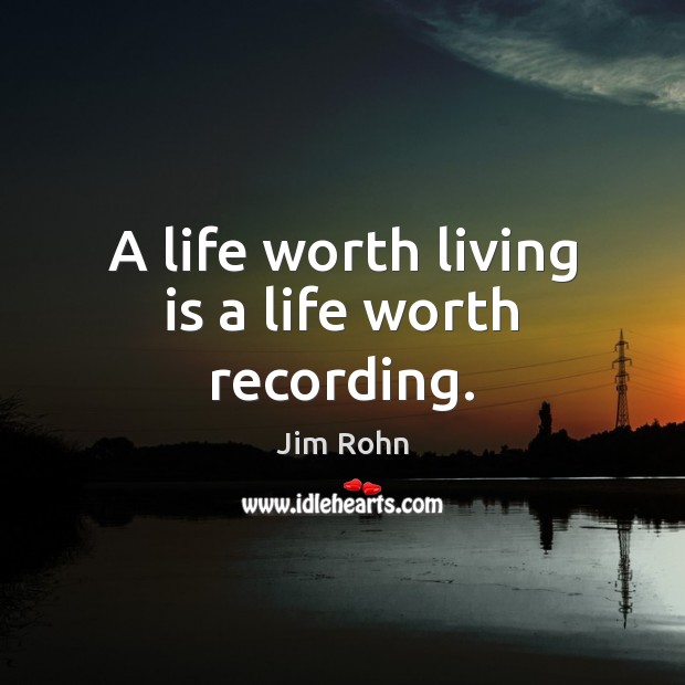 A life worth living is a life worth recording. Image