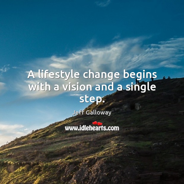 A lifestyle change begins with a vision and a single step. Jeff Galloway Picture Quote