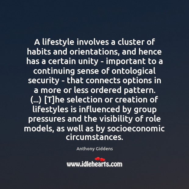 A lifestyle involves a cluster of habits and orientations, and hence has Anthony Giddens Picture Quote