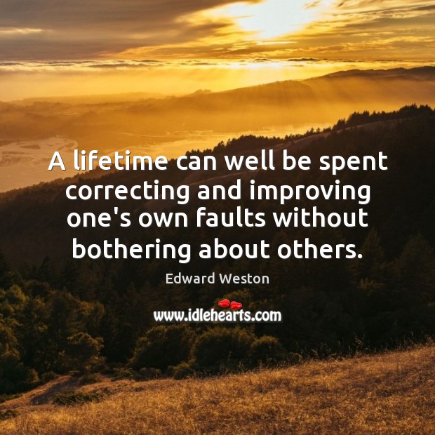 A lifetime can well be spent correcting and improving one’s own faults Image