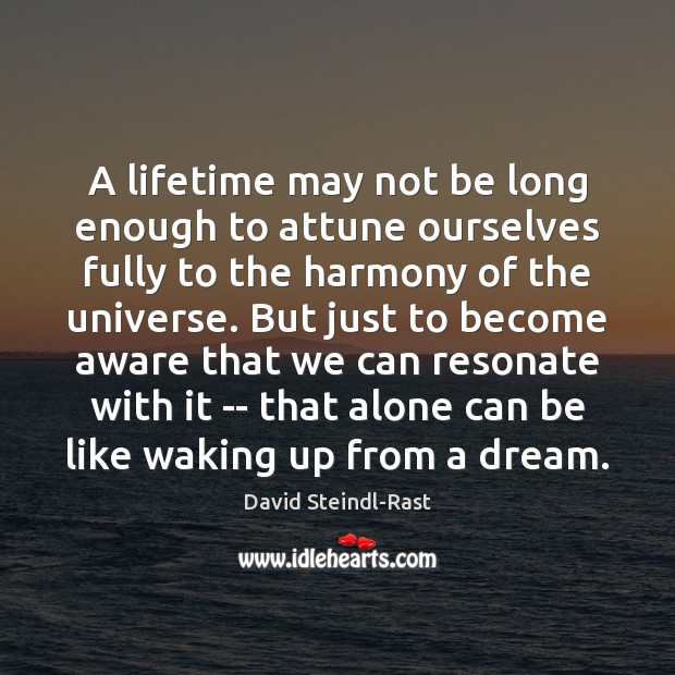 A lifetime may not be long enough to attune ourselves fully to David Steindl-Rast Picture Quote