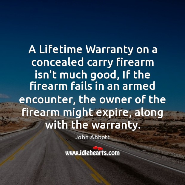 A Lifetime Warranty on a concealed carry firearm isn’t much good, If John Abbott Picture Quote