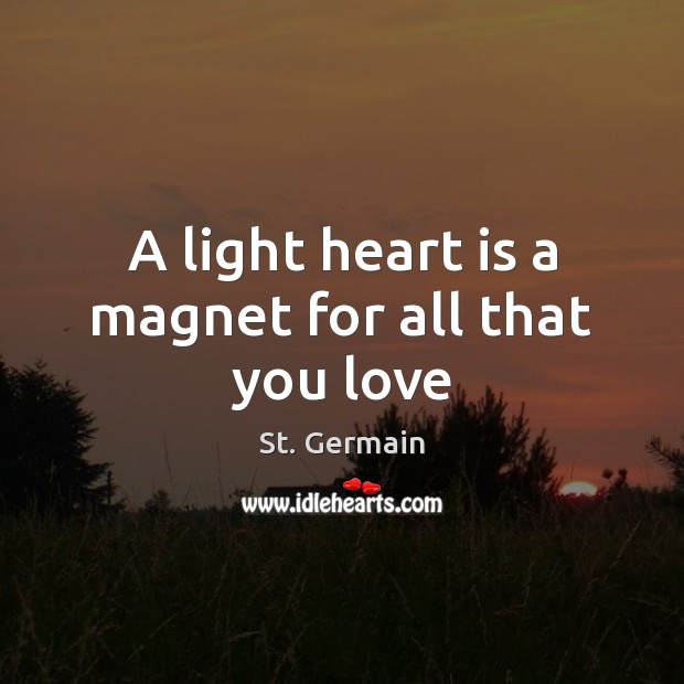 A light heart is a magnet for all that you love St. Germain Picture Quote
