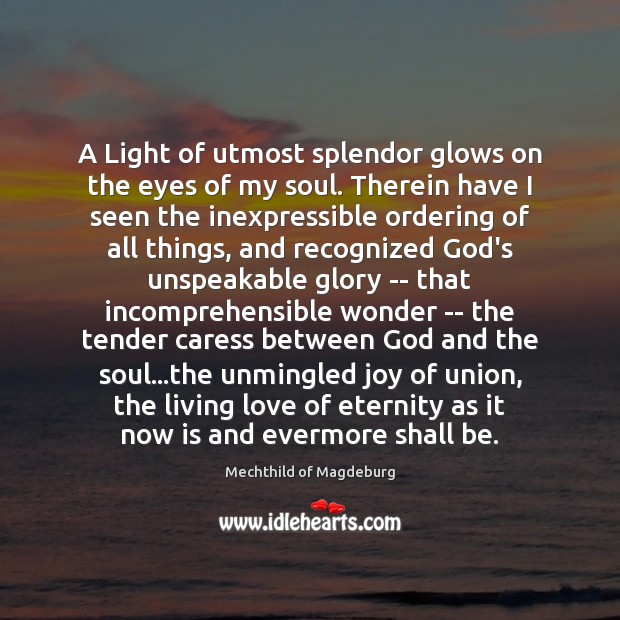 A Light of utmost splendor glows on the eyes of my soul. Mechthild of Magdeburg Picture Quote