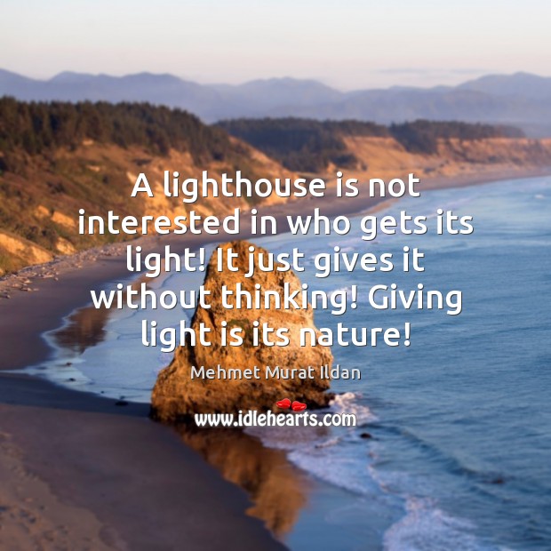 A lighthouse is not interested in who gets its light! It just Image