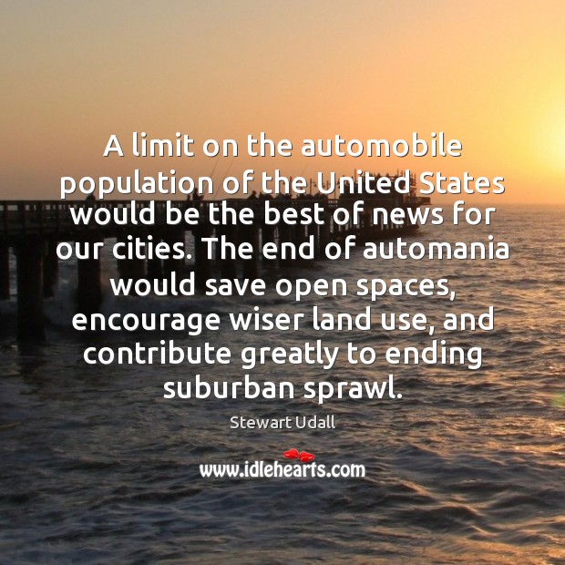 A limit on the automobile population of the United States would be Stewart Udall Picture Quote
