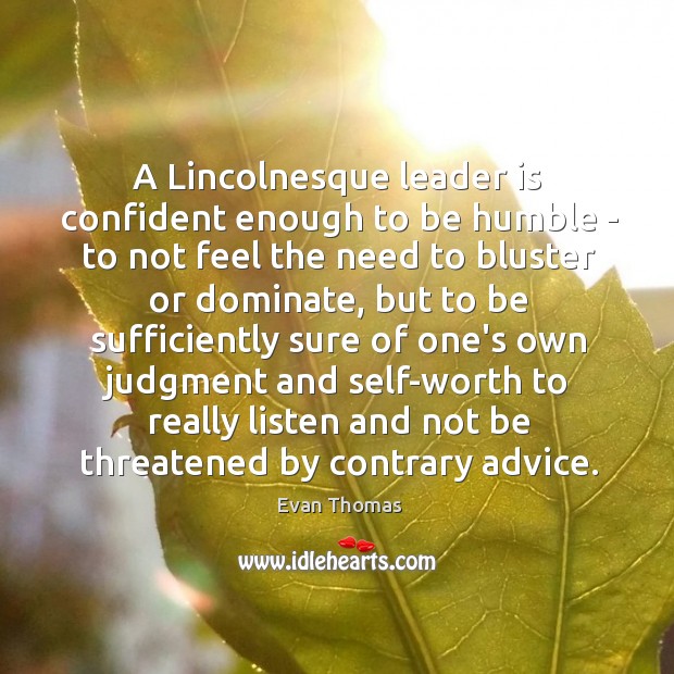 A Lincolnesque leader is confident enough to be humble – to not Evan Thomas Picture Quote