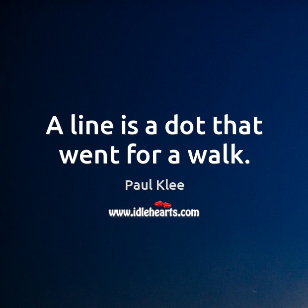 A line is a dot that went for a walk. Paul Klee Picture Quote
