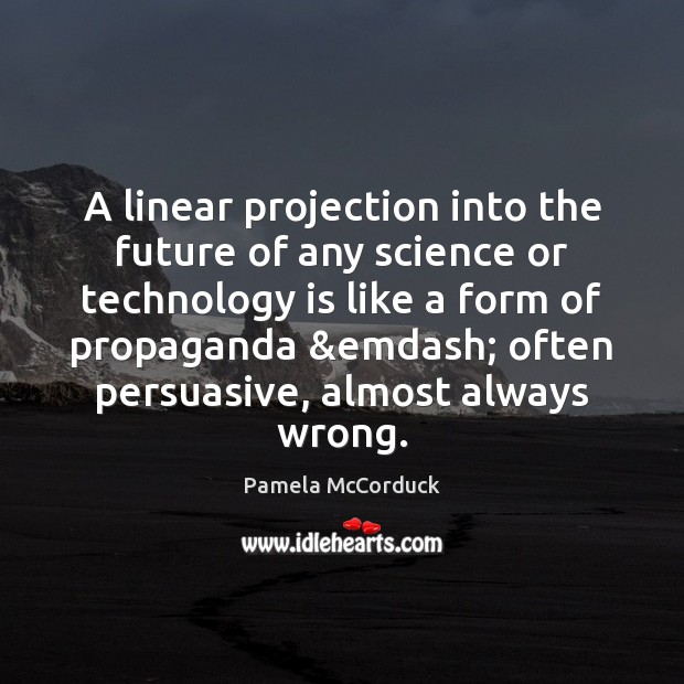 A linear projection into the future of any science or technology is Technology Quotes Image