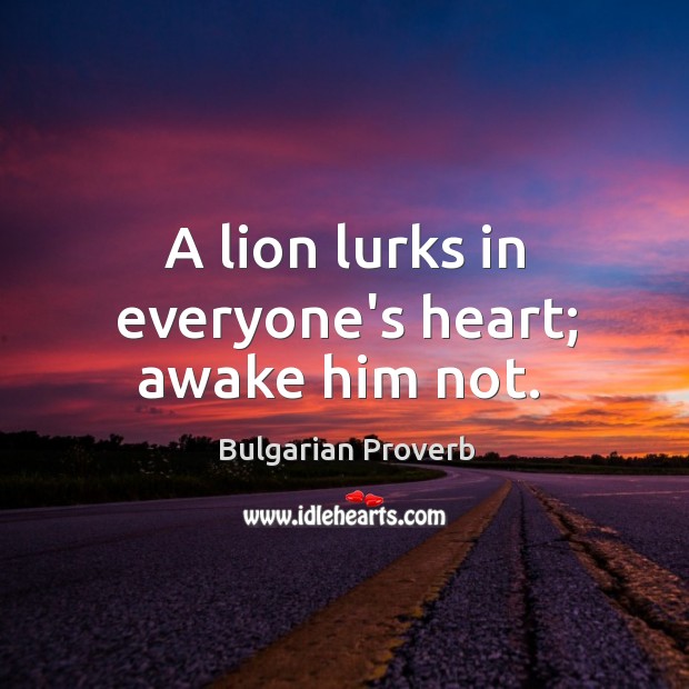 A lion lurks in everyone’s heart; awake him not. Bulgarian Proverbs Image
