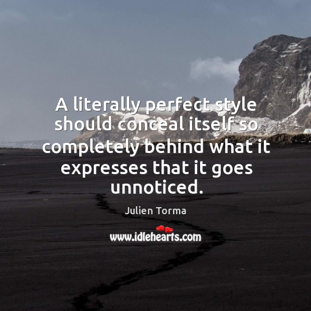 A literally perfect style should conceal itself so completely behind what it Julien Torma Picture Quote